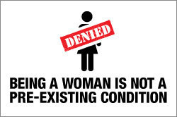 Being a Woman Is Not a Pre-Existing Condition Being a Woman Is Not a Pre-Existing Condition