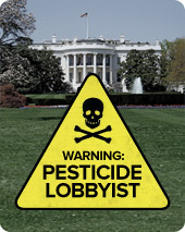 Tell Obama: No Pesticide Lobbyist Nominees Tell Obama: No Pesticide Lobbyist Nominees